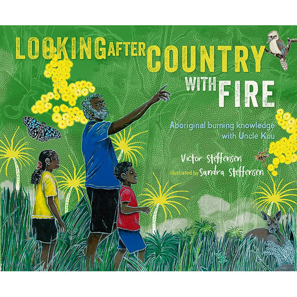 Looking After Country with Fire by Victor Steffensen/Sandra Steffensen (Illustrator)